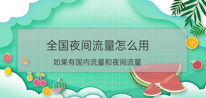 全国夜间流量怎么用 如果有国内流量和夜间流量,在晚上它会先用哪个？